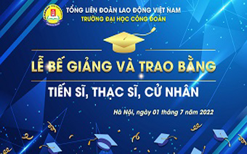 Trường Đại Học Công Đoàn tổ chức lễ bế giảng và trao bằng Tiến sĩ, Thạc sĩ, Cử nhân